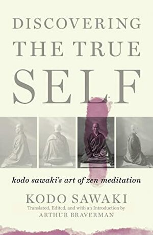 Discovering the True Self: Kodo Sawaki's Art of Zen Meditation by Kodo Sawaki, Arther Braverman