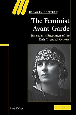 The Feminist Avant-Garde: Transatlantic Encounters of the Early Twentieth Century by Lucy Delap