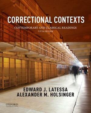 Correctional Contexts: Contemporary and Classical Readings by Edward Latessa, Alexander Holsinger