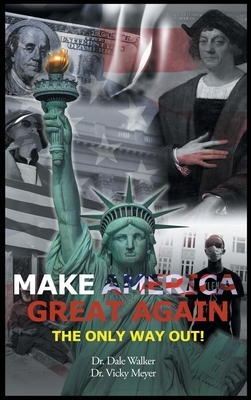 Make America Great Again...The Only Way Out! by Dale Walker