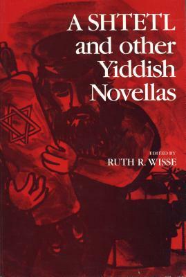 A Shtetl And Other Yiddish Novellas by Ruth R. Wisse