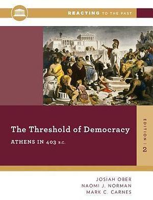 The Threshold Of Democracy: Athens in 403 B.C. by Naomi J. Norman, Josiah Ober, Josiah Ober, Mark C. Carnes