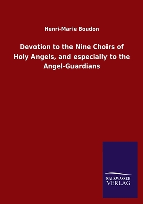 Devotion to the Nine Choirs of Holy Angels, and especially to the Angel-Guardians by Henri-Marie Boudon