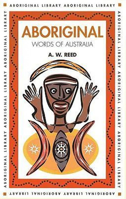 Aboriginal Words of Australia by A. W. Reed