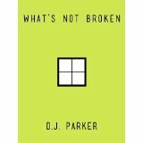 What's Not Broken by D.J. Parker