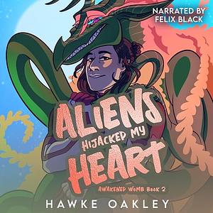 Aliens Hijacked My Heart by Hawke Oakley