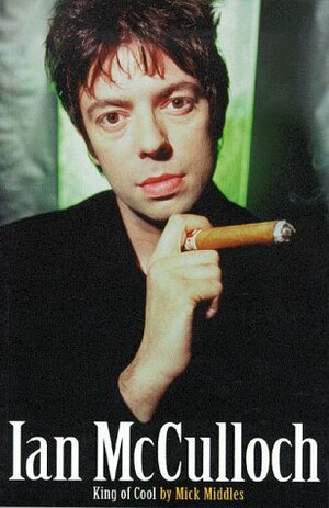 Ian McCulloch: King of Cool by Mick Middles