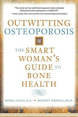 Outwitting Osteoporosis: The Smart Woman's Guide to Bone Health by Ronda Gates, Beverly Whipple