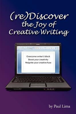 Rediscover the Joy of Creative Writing: Overcome Writer's Block, Boost Your Creativity, Reignite Your Creative Fuse by Paul Lima