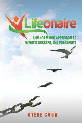 Lifeonaire: An Uncommon Approach to Wealth, Success, and Prosperity by Steve Cook