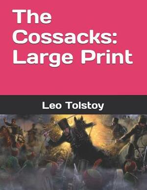 The Cossacks: Large Print by Leo Tolstoy