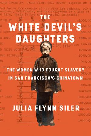 The White Devil's Daughters: The Fight Against Slavery in San Francisco's Chinatown by Julia Flynn Siler