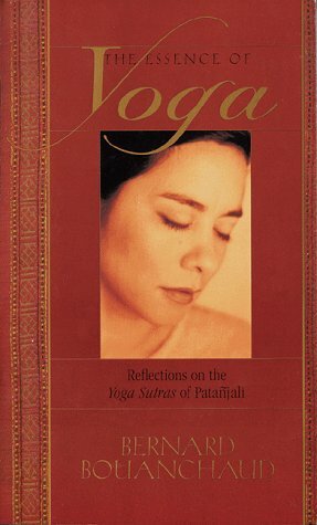 The Essence of Yoga: Reflections on the Yoga Sutras of Patanjali by T.K.V. Desikachar, Bernard Bouanchaud, Rosemary Desneux