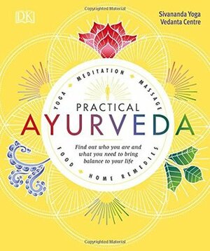 Practical Ayurveda: Find Out Who You Are and What You Need to Bring Balance to Your Life by Sivananda Yoga Vedanta Centre