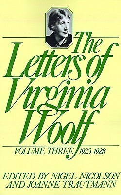 The Letters of Virginia Woolf: Volume Three, 1923-1928 by Virginia Woolf, Joanne Trautmann, Nigel Nicolson