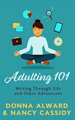 Adulting 101: Writing Through Life and Other Adventures by Donna Alward, Nancy Cassidy