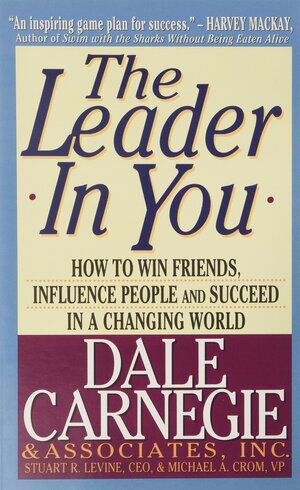 The Leader In You: How to Win Friends, Influence People and Succeed in a Changing World by Dale Carnegie