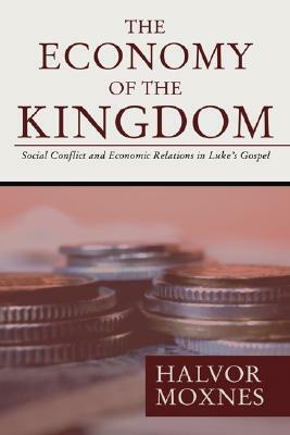 The Economy Of The Kingdom: Social Conflict And Economic Relations In Luke's Gospel by Halvor Moxnes