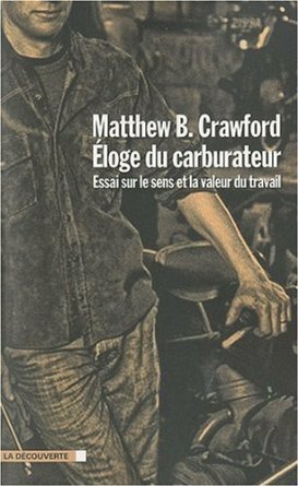 The Case for Working with Your Hands, Or, Why Office Work Is Bad for Us and Fixing Things Feels Good by Matthew B. Crawford