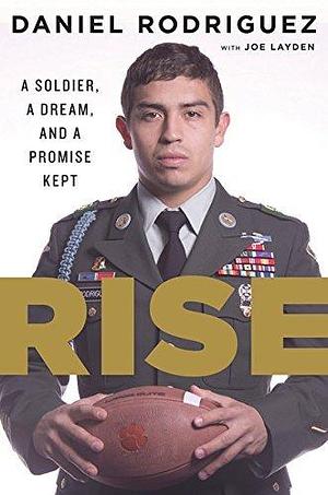 Rise: A Soldier, a Dream, and a Promise Kept by Daniel Rodriguez by Daniel Rodriguez, Daniel Rodriguez