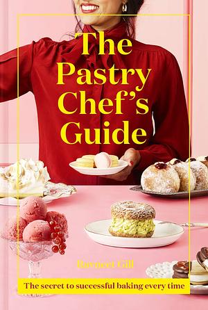 The Pastry Chef's Guide: The ultimate baking cookbook with simple recipes from bestselling Junior Great British Bake Off judge: The secret to successful baking every time by Ravneet Gill, Ravneet Gill