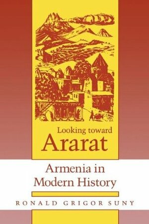 Looking Toward Ararat: Armenia in Modern History by Ronald Grigor Suny