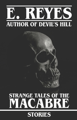 Strange Tales of the Macabre: Stories by E. Reyes