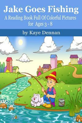 Jake Goes Fishing: A Reading Book Full of Colorful Pictures for Ages 3-8 by Kaye Dennan