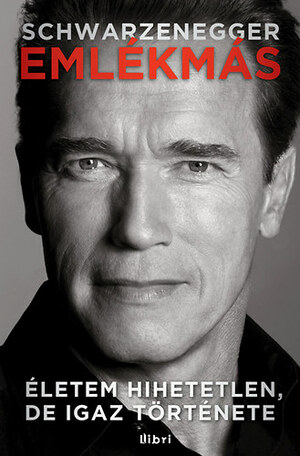 Emlékmás: Életem hihetetlen, de igaz története by Arnold Schwarzenegger