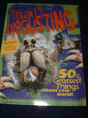 That's Disgusting: 50 of the Grossest Things about Your World! by Don L. Curry