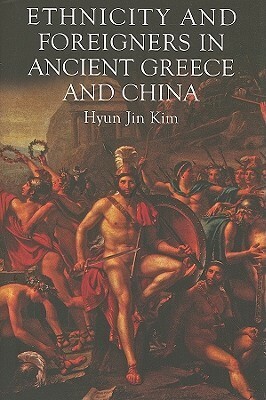 Ethnicity and Foreigners in Ancient Greece and China by Hyun Jin Kim