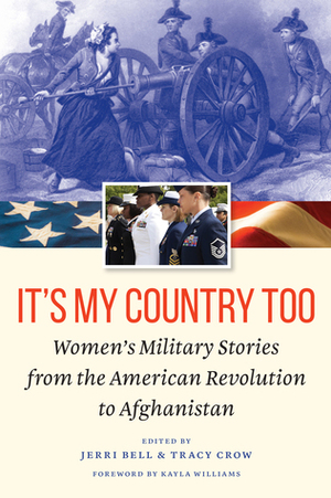 It's My Country Too: Women's Military Stories from the American Revolution to Afghanistan by Jerri Bell, Kayla Williams, Tracy Crow