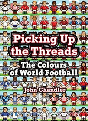 Picking Up the Threads: The Colours of World Football by John Chandler