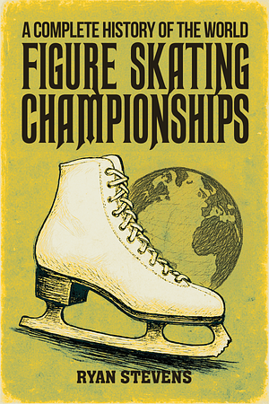 A Complete History of the World Figure Skating Championships by Ryan Stevens