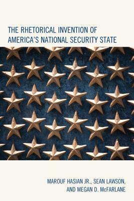 The Rhetorical Invention of America's National Security State by Megan D. McFarlane, Sean Lawson, Marouf Hasian