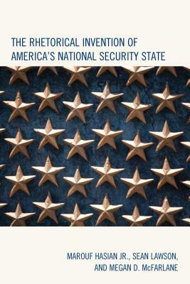 The Rhetorical Invention of America's National Security State by Marouf Hasian, Megan D. McFarlane, Sean Lawson