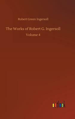 The Works of Robert G. Ingersoll by Robert Green Ingersoll