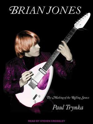 Brian Jones: The Making of the Rolling Stones by Paul Trynka