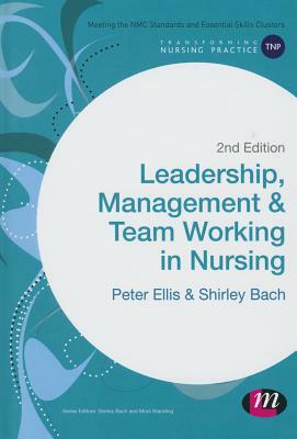 Leadership, Management and Team Working in Nursing by Peter Ellis, Shirley Bach