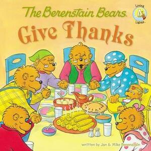 The Berenstain Bears Give Thanks by Mike Berenstain, Jan Berenstain
