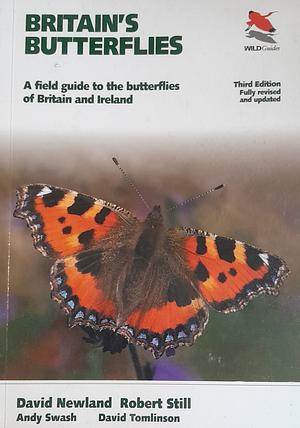 Britain's Butterflies: A Field Guide to the Butterflies of Britain and Ireland - Fully Revised and Updated Third Edition by David Newland, Andy Swash, Robert Still, David Tomlinson