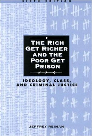 The Rich Get Richer And The Poor Get Prison: Ideology, Class, And Criminal Justice by Jeffrey H. Reiman