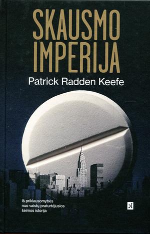 Skausmo imperija. Iš priklausomybės nuo vaistų praturtėjusios šeimos istorija by Patrick Radden Keefe