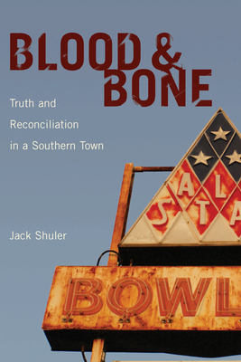 Blood & Bone: Truth and Reconciliation in a Southern Town by Jack Shuler