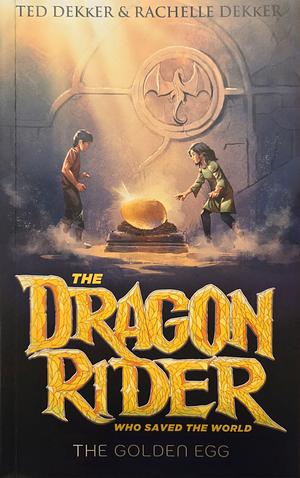 The Dragon Rider who Saved the World: The Golden Egg by Ted Dekker