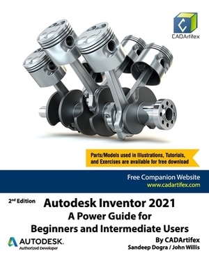 Autodesk Inventor 2021: A Power Guide for Beginners and Intermediate Users by Sandeep Dogra, Cadartifex, John Willis