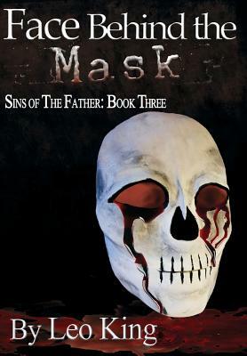 Sins of the Father: Face Behind the Mask by Leo King