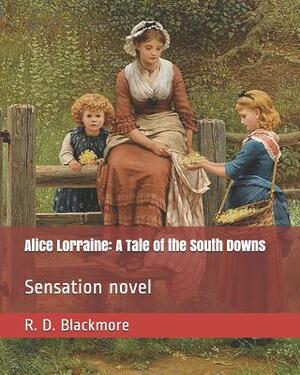 Alice Lorraine: A Tale of the South Downs: Sensation Novel by R.D. Blackmore