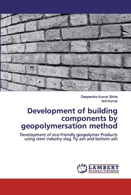 Development of building components by geopolymersation method by Anil Kumar, Deependra Kumar Sinha