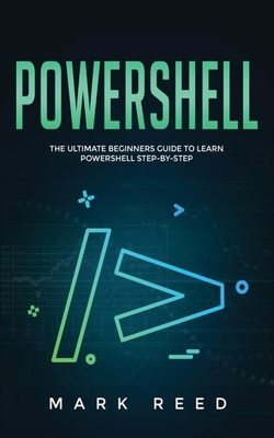 PowerShell: The Ultimate Beginners Guide to Learn PowerShell Step-By-Step by Mark Reed